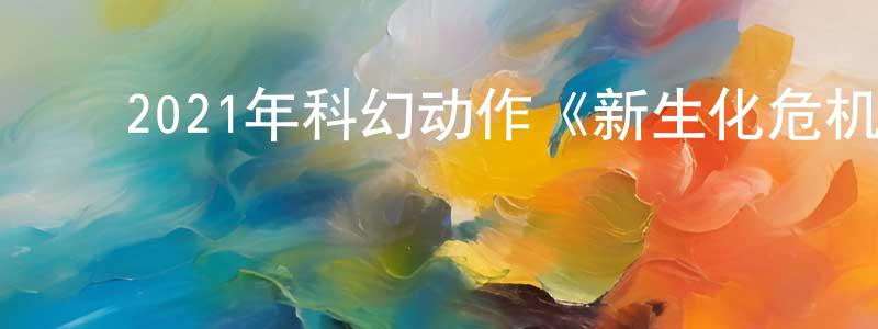 蔡冰心的动漫综艺大全,2021年科幻动作《新生化危机》BD中英双字迅雷下载_电影天堂